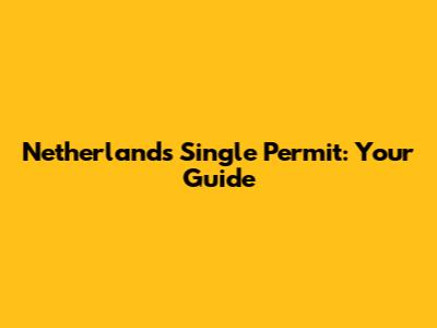 Netherlands Single Permit: Your Guide