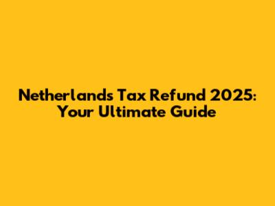 Netherlands Tax Refund 2025: Your Ultimate Guide
