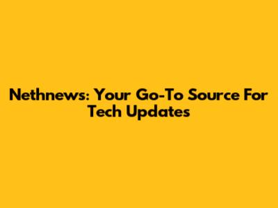 Nethnews: Your Go-To Source For Tech Updates