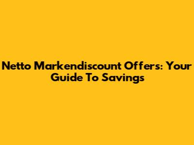 Netto Markendiscount Offers: Your Guide To Savings