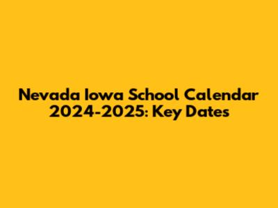 Nevada Iowa School Calendar 2024-2025: Key Dates