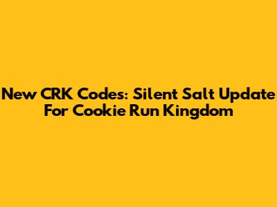 New CRK Codes: Silent Salt Update For Cookie Run Kingdom