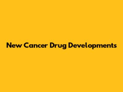 New Cancer Drug Developments