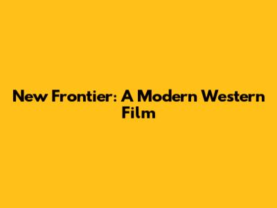 New Frontier: A Modern Western Film