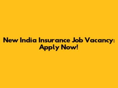 New India Insurance Job Vacancy: Apply Now!