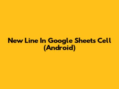 New Line In Google Sheets Cell (Android)