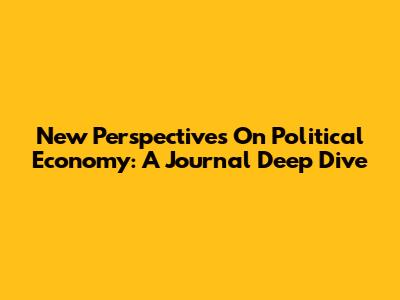 New Perspectives On Political Economy: A Journal Deep Dive