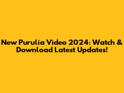New Purulia Video 2024: Watch & Download Latest Updates!