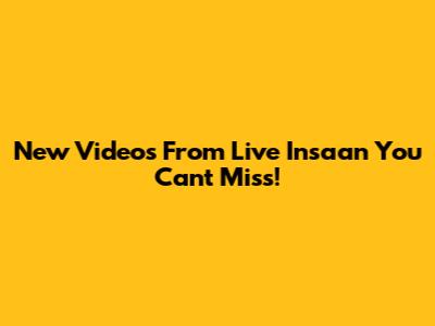 New Videos From Live Insaan You Can't Miss!