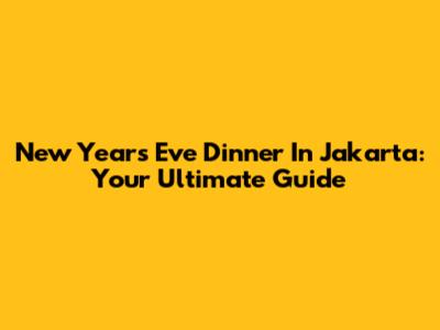 New Year's Eve Dinner In Jakarta: Your Ultimate Guide