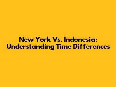 New York Vs. Indonesia: Understanding Time Differences