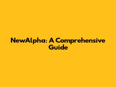 NewAlpha: A Comprehensive Guide