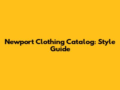 Newport Clothing Catalog: Style Guide