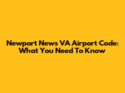Newport News VA Airport Code: What You Need To Know