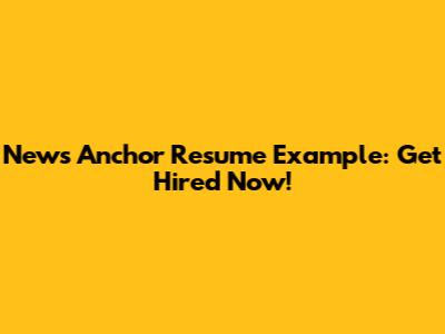 News Anchor Resume Example: Get Hired Now!