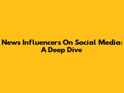 News Influencers On Social Media: A Deep Dive