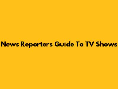 News Reporter's Guide To TV Shows