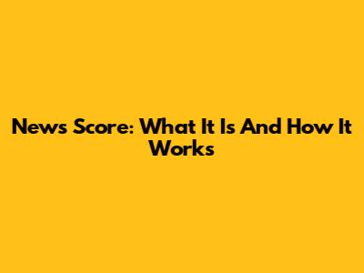 News Score: What It Is And How It Works