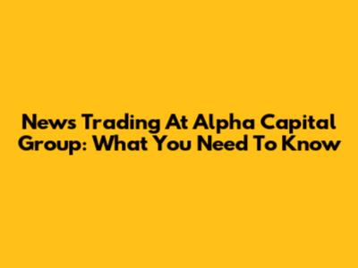 News Trading At Alpha Capital Group: What You Need To Know