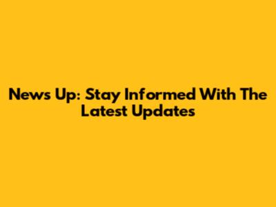 News Up: Stay Informed With The Latest Updates