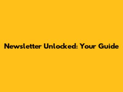 Newsletter Unlocked: Your Guide