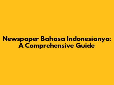 Newspaper Bahasa Indonesianya: A Comprehensive Guide