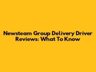 Newsteam Group Delivery Driver Reviews: What To Know