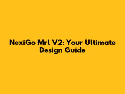 NexiGo Mrl V2: Your Ultimate Design Guide