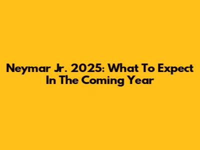 Neymar Jr. 2025: What To Expect In The Coming Year