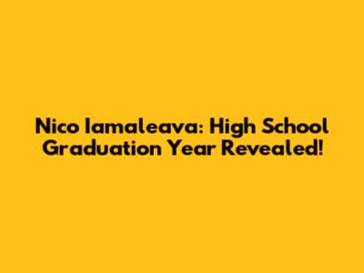 Nico Iamaleava: High School Graduation Year Revealed!
