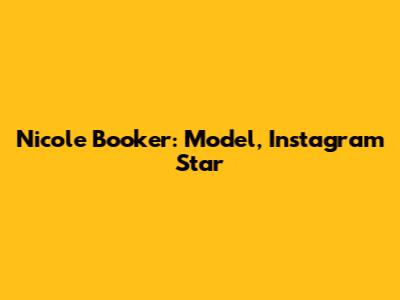 Nicole Booker: Model, Instagram Star