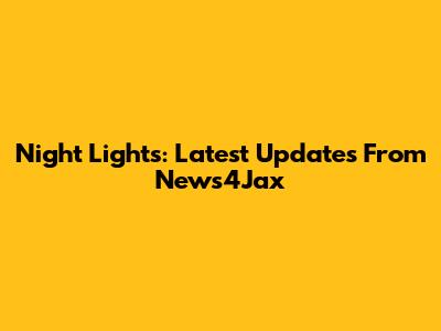 Night Lights: Latest Updates From News4Jax