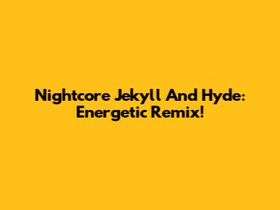 Nightcore Jekyll And Hyde: Energetic Remix!