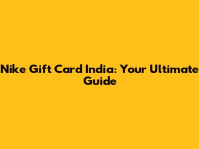 Nike Gift Card India: Your Ultimate Guide