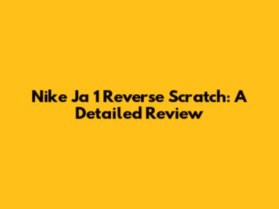 Nike Ja 1 "Reverse Scratch": A Detailed Review