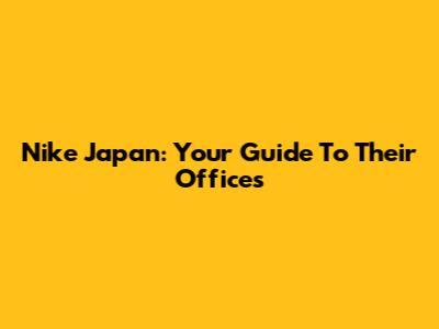 Nike Japan: Your Guide To Their Offices