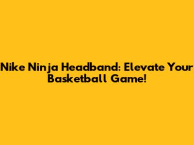Nike Ninja Headband: Elevate Your Basketball Game!