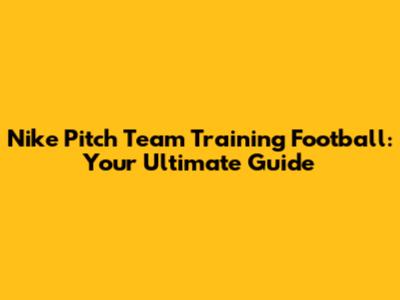 Nike Pitch Team Training Football: Your Ultimate Guide