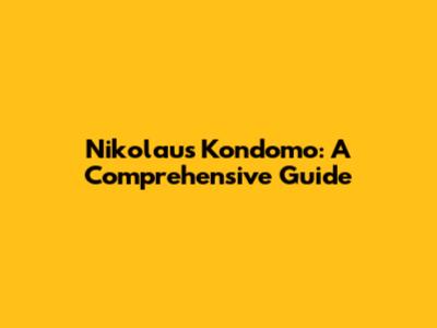 Nikolaus Kondomo: A Comprehensive Guide