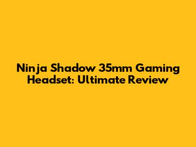 Ninja Shadow 35mm Gaming Headset: Ultimate Review