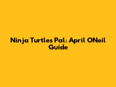 Ninja Turtles' Pal: April O'Neil Guide