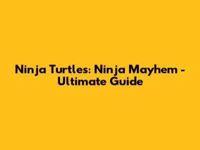Ninja Turtles: Ninja Mayhem - Ultimate Guide