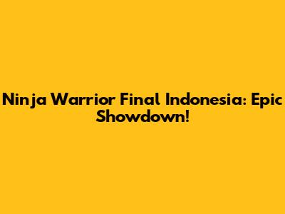 Ninja Warrior Final Indonesia: Epic Showdown!