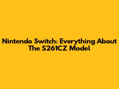 Nintendo Switch: Everything About The S261CZ Model