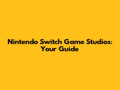 Nintendo Switch Game Studios: Your Guide