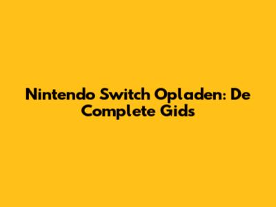 Nintendo Switch Opladen: De Complete Gids