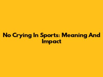 No Crying In Sports: Meaning And Impact