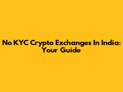 No KYC Crypto Exchanges In India: Your Guide