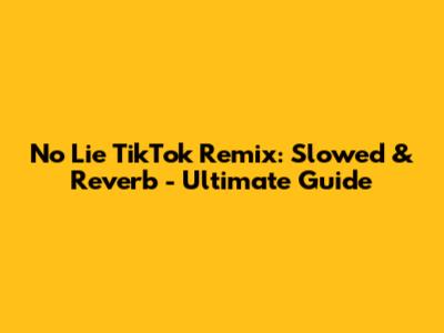 No Lie TikTok Remix: Slowed & Reverb - Ultimate Guide
