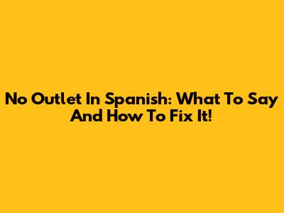 No Outlet In Spanish: What To Say And How To Fix It!